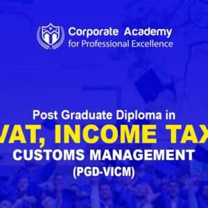 All Courses- Post Graducate Diploma in VAT Income Tax and Custom Management in Corporate Academy for Professional Excellence